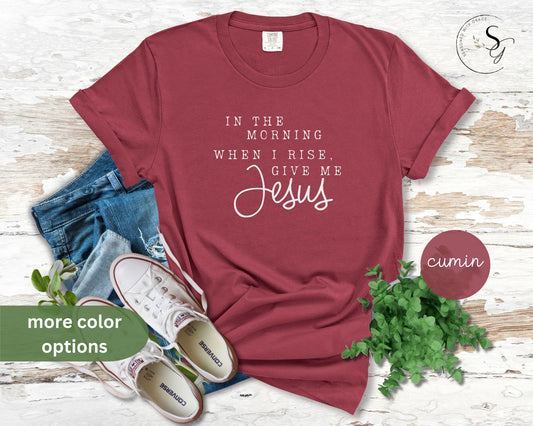 Comfort colors, In the morning, when I rise, give me Jesus!
